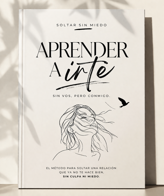 Aprender a irte - Cómo soltar una relacion sin culpa ni miedo